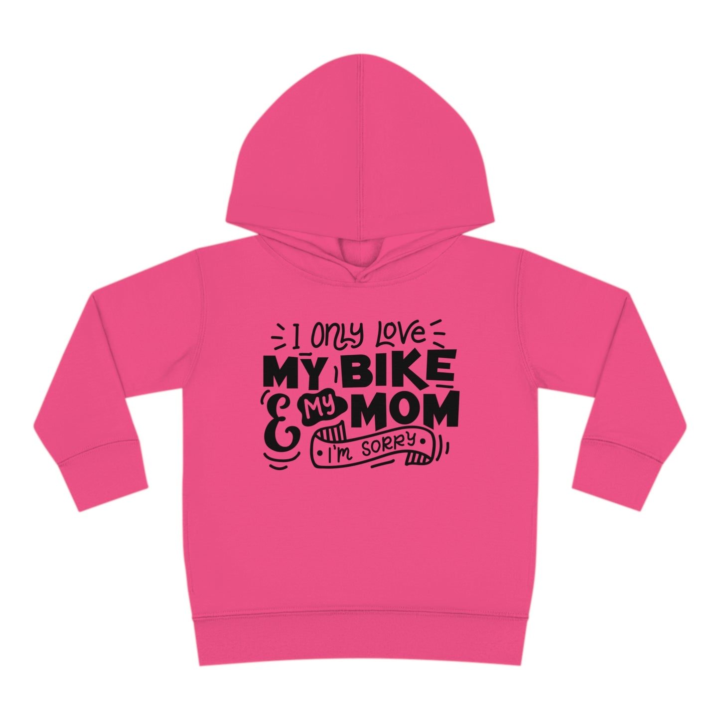 I Only Love my Bike and My Mom, Sorry -Toddler Hooded Sweatshirt