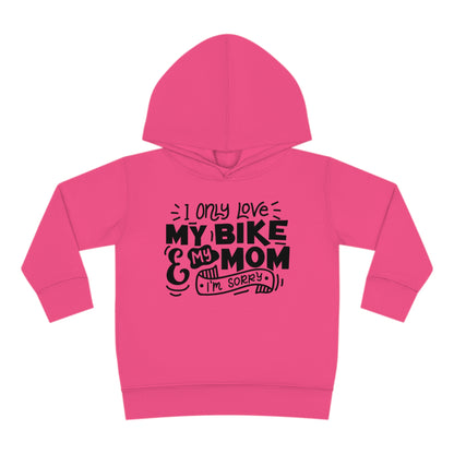 I Only Love my Bike and My Mom, Sorry -Toddler Hooded Sweatshirt