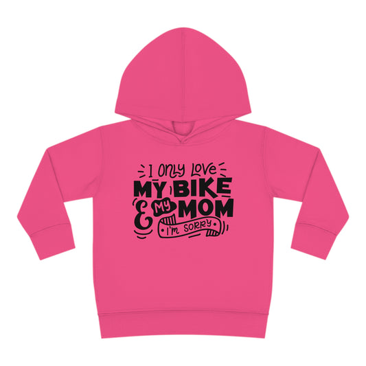 I Only Love my Bike and My Mom, Sorry -Toddler Hooded Sweatshirt