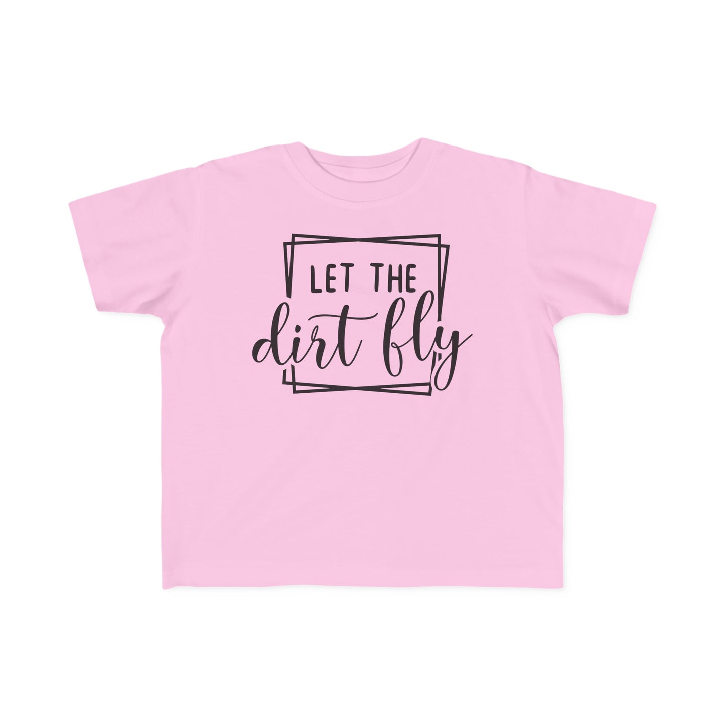 Let The Dirt Fly-Toddler T-Shirt