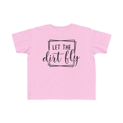 Let The Dirt Fly-Toddler T-Shirt