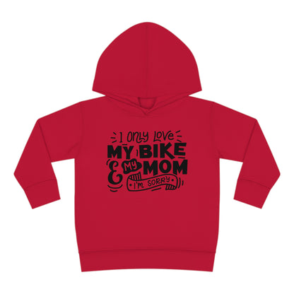 I Only Love my Bike and My Mom, Sorry -Toddler Hooded Sweatshirt