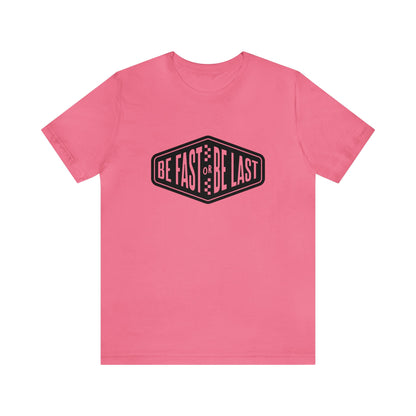 Be Fast or Be Last- Adult T-Shirt