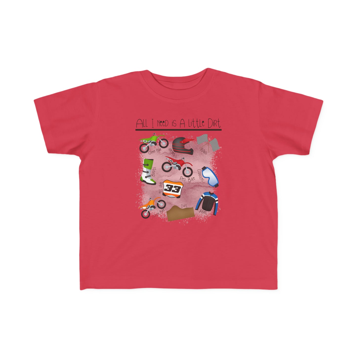 All I Need Is Dirt #1- Toddler's T-Shirt