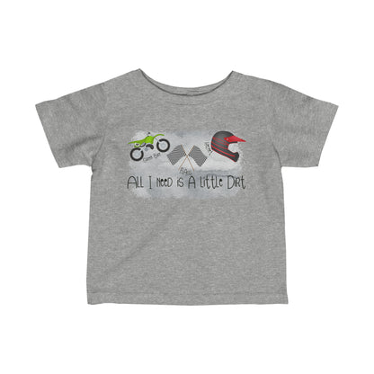 All I Need Is Dirt #2- Infant T-Shirt