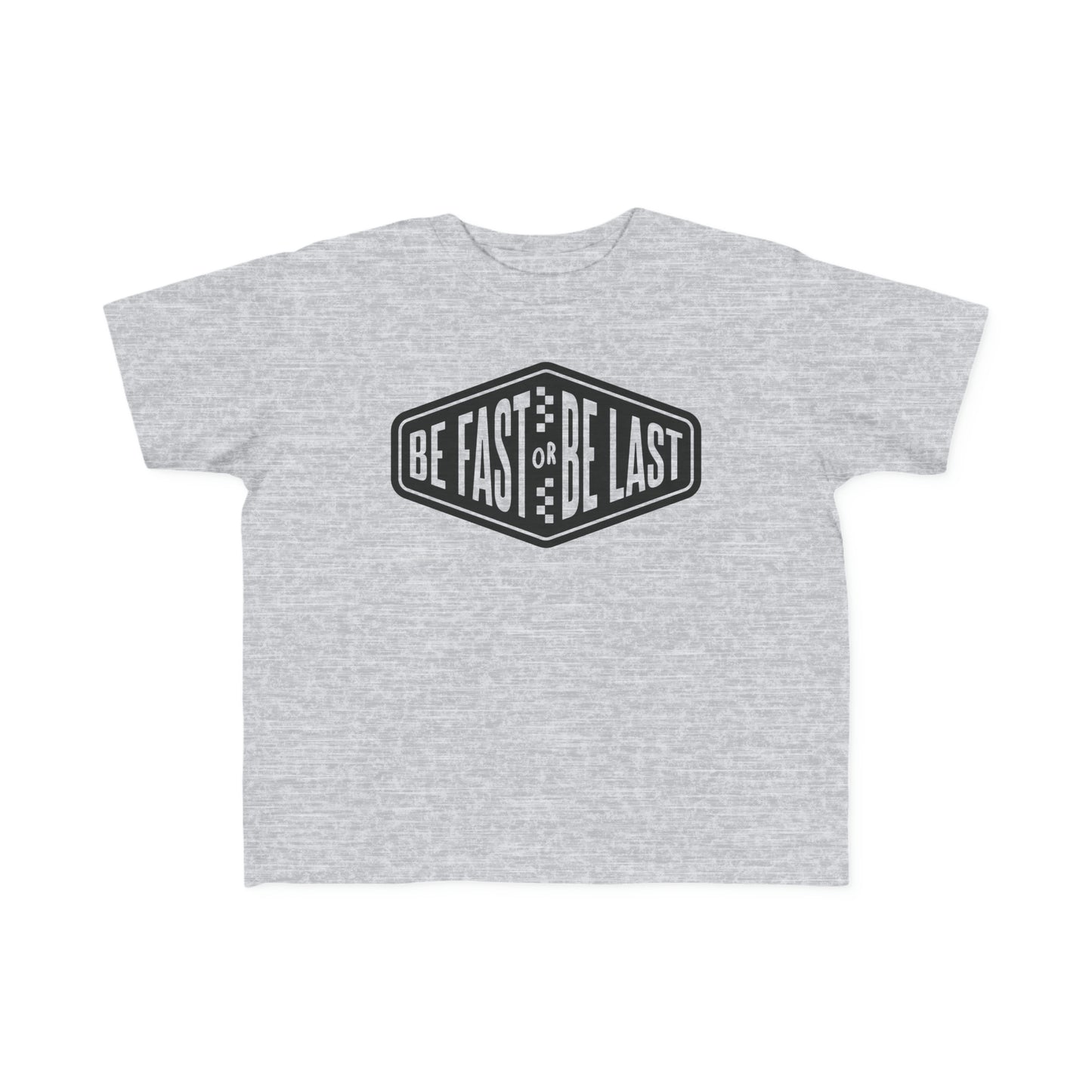 Be Fast or Be Last - Toddler's T-Shirt