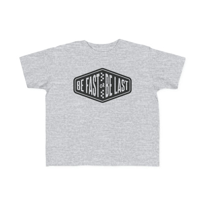 Be Fast or Be Last - Toddler's T-Shirt
