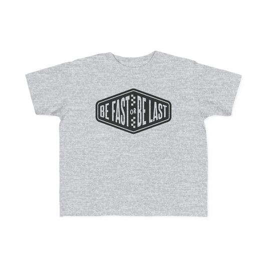 Be Fast or Be Last - Toddler's T-Shirt