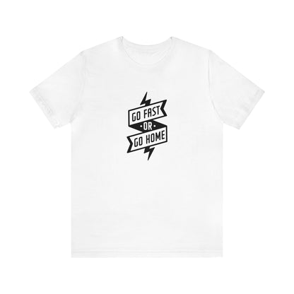 Go Fast Or Go Home- Adult T-Shirt