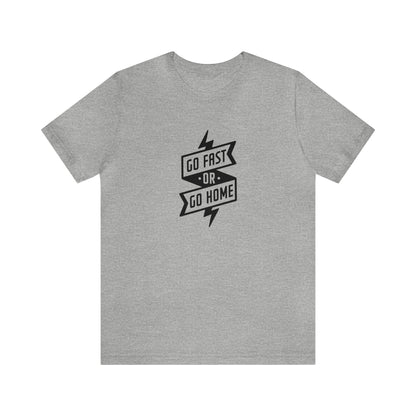 Go Fast Or Go Home- Adult T-Shirt