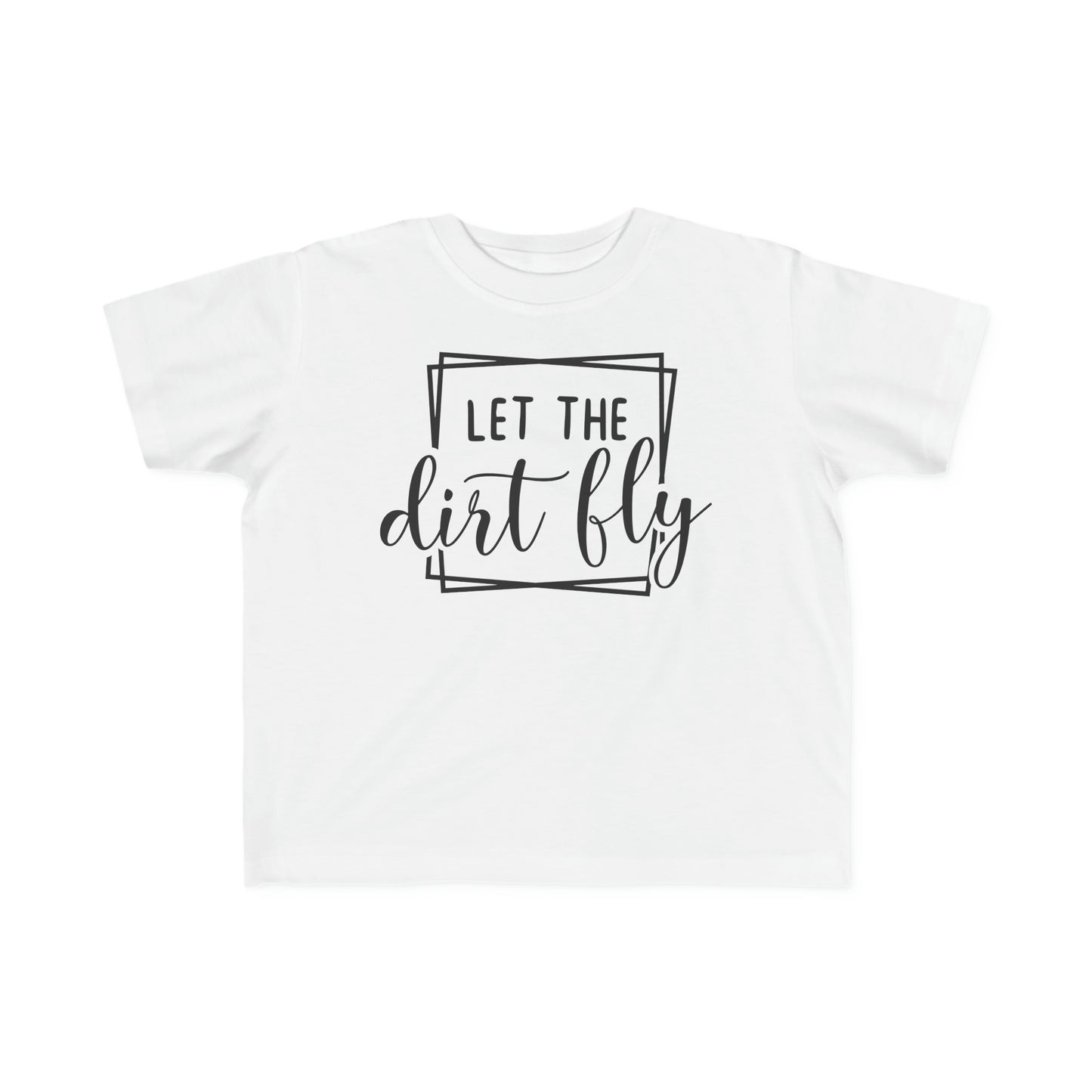 Let The Dirt Fly-Toddler T-Shirt