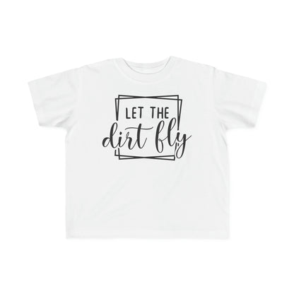 Let The Dirt Fly-Toddler T-Shirt